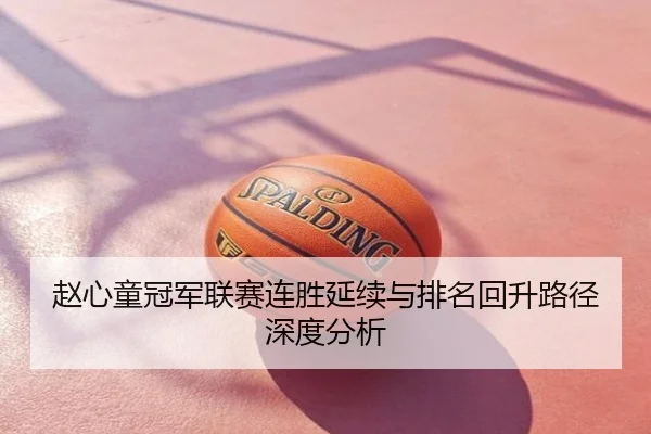 赵心童冠军联赛连胜延续与排名回升路径深度分析